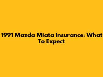 1991 Mazda Miata Insurance: What To Expect