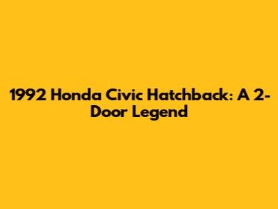 1992 Honda Civic Hatchback: A 2-Door Legend