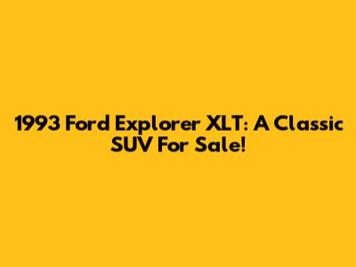 1993 Ford Explorer XLT: A Classic SUV For Sale!