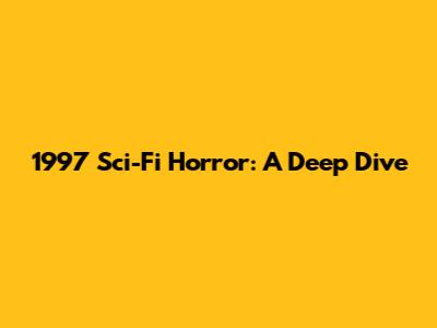 1997 Sci-Fi Horror: A Deep Dive