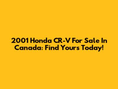 2001 Honda CR-V For Sale In Canada: Find Yours Today!