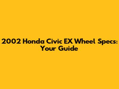 2002 Honda Civic EX Wheel Specs: Your Guide