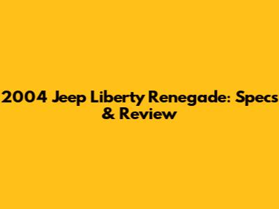 2004 Jeep Liberty Renegade: Specs & Review