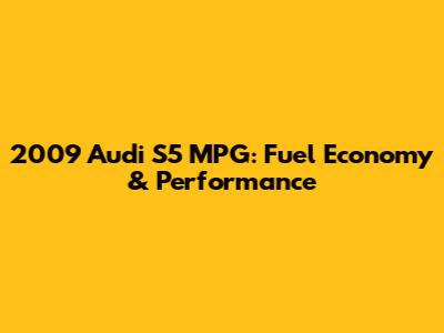 2009 Audi S5 MPG: Fuel Economy & Performance