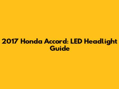 2017 Honda Accord: LED Headlight Guide