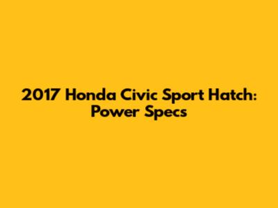 2017 Honda Civic Sport Hatch: Power Specs