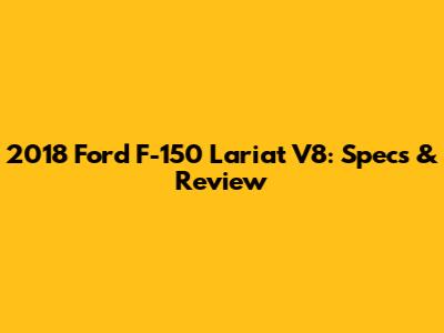 2018 Ford F-150 Lariat V8: Specs & Review