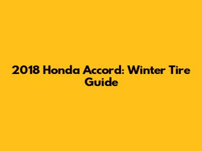 2018 Honda Accord: Winter Tire Guide