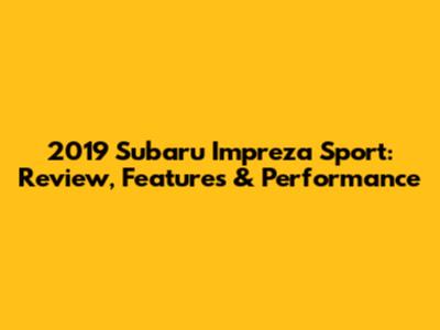 2019 Subaru Impreza Sport: Review, Features & Performance