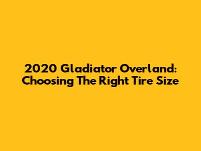 2020 Gladiator Overland: Choosing The Right Tire Size