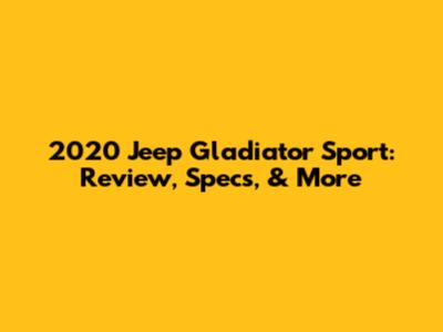 2020 Jeep Gladiator Sport: Review, Specs, & More