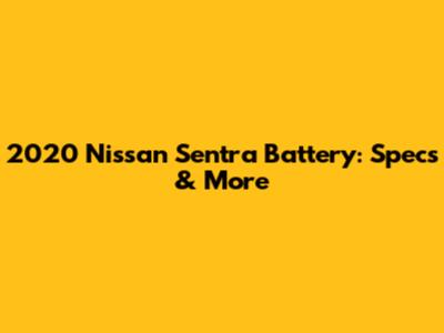 2020 Nissan Sentra Battery: Specs & More