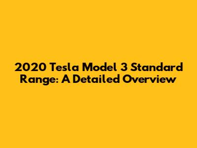 2020 Tesla Model 3 Standard Range: A Detailed Overview