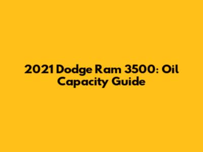 2021 Dodge Ram 3500: Oil Capacity Guide