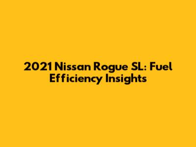 2021 Nissan Rogue SL: Fuel Efficiency Insights