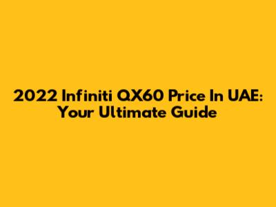 2022 Infiniti QX60 Price In UAE: Your Ultimate Guide