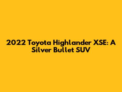 2022 Toyota Highlander XSE: A Silver Bullet SUV