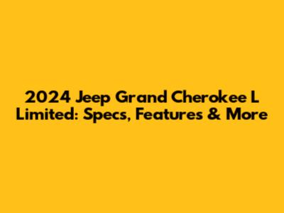 2024 Jeep Grand Cherokee L Limited: Specs, Features & More