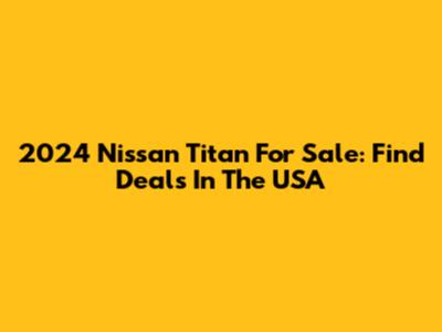 2024 Nissan Titan For Sale: Find Deals In The USA