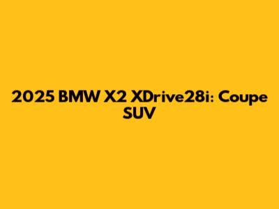 2025 BMW X2 XDrive28i: Coupe SUV