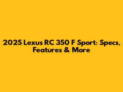 2025 Lexus RC 350 F Sport: Specs, Features & More