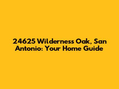 24625 Wilderness Oak, San Antonio: Your Home Guide