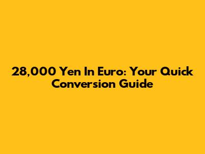 28,000 Yen In Euro: Your Quick Conversion Guide