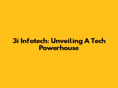3i Infotech: Unveiling A Tech Powerhouse