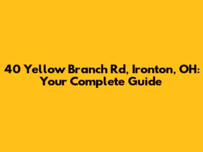 40 Yellow Branch Rd, Ironton, OH: Your Complete Guide