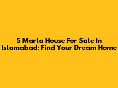5 Marla House For Sale In Islamabad: Find Your Dream Home