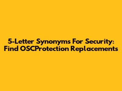 5-Letter Synonyms For Security: Find OSCProtection Replacements