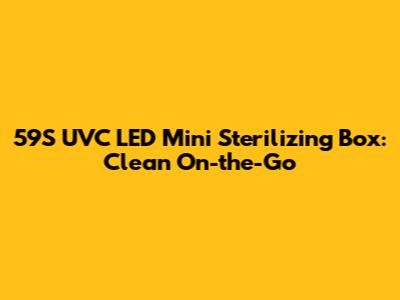 59S UVC LED Mini Sterilizing Box: Clean On-the-Go