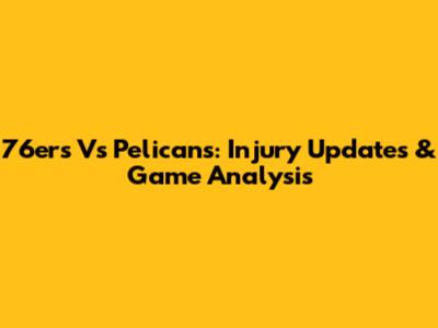 76ers Vs Pelicans: Injury Updates & Game Analysis