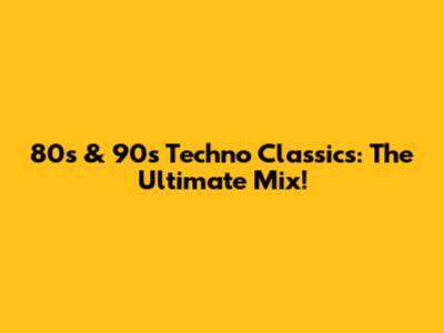 80s & 90s Techno Classics: The Ultimate Mix!