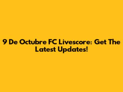 9 De Octubre FC Livescore: Get The Latest Updates!
