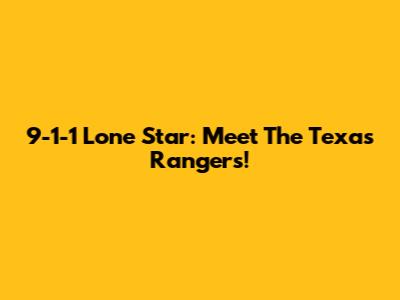 9-1-1 Lone Star: Meet The Texas Rangers!