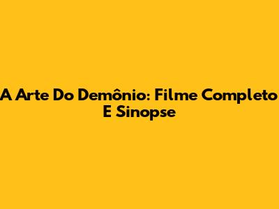 A Arte Do Demônio: Filme Completo E Sinopse