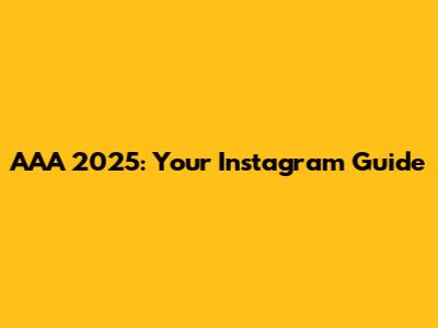 AAA 2025: Your Instagram Guide
