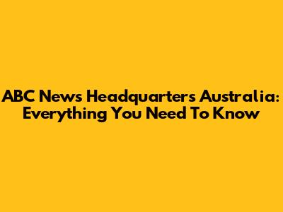 ABC News Headquarters Australia: Everything You Need To Know