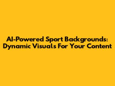 AI-Powered Sport Backgrounds: Dynamic Visuals For Your Content