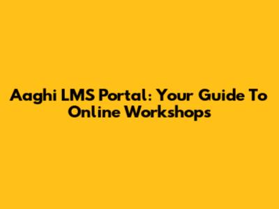 Aaghi LMS Portal: Your Guide To Online Workshops