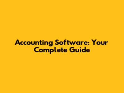 Accounting Software: Your Complete Guide