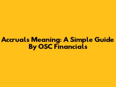 Accruals Meaning: A Simple Guide By OSC Financials