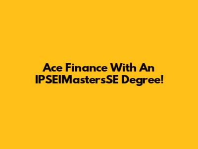 Ace Finance With An IPSEIMastersSE Degree!