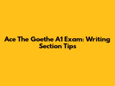 Ace The Goethe A1 Exam: Writing Section Tips