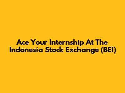 Ace Your Internship At The Indonesia Stock Exchange (BEI)