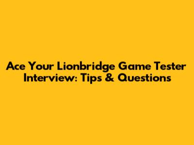 Ace Your Lionbridge Game Tester Interview: Tips & Questions