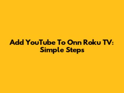 Add YouTube To Onn Roku TV: Simple Steps