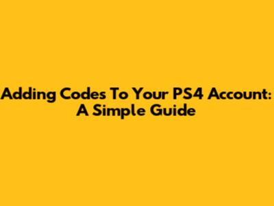 Adding Codes To Your PS4 Account: A Simple Guide