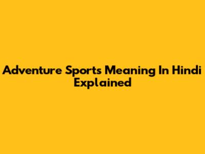 Adventure Sports Meaning In Hindi Explained